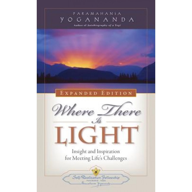 Where There Is Light - Expanded Edition: Insight and Inspiration for Meeting Life's Challenges, Paramahansa Yogananda (Author)