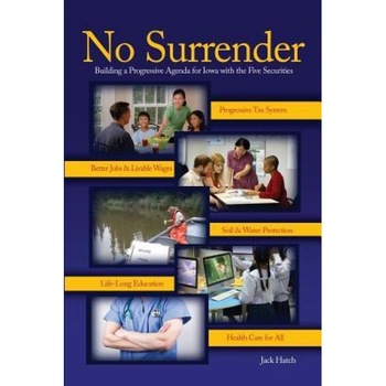 No Surrender: Building a Progressive Agenda for Iowa with the Five Securities, Jack Hatch (Author) No Surrender: Building a Progressive Agenda for Iowa with the Five Securities, Jack Hatch (Author)