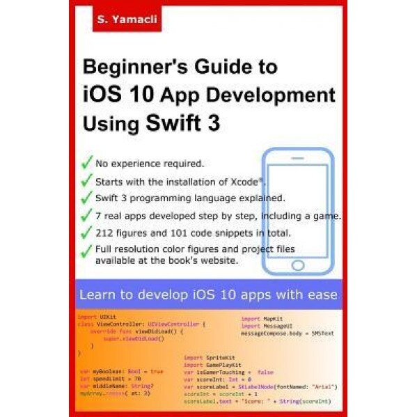 Beginner's Guide to IOS 10 App Development Using Swift 3: Xcode, Swift and App Design Fundamentals, Serhan Yamacli (Author)