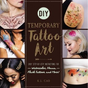 DIY Temporary Tattoo Art: Easy Step-By-Step Instructions for Watercolor, Henna, Flash Tattoos, and More!, K. L. Cao (Author) DIY Temporary Tattoo Art: Easy Step-By-Step Instructions for Watercolor, Henna, Flash Tattoos, and More!, K. L. Cao (Author)