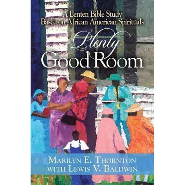 Plenty Good Room: A Lenten Bible Study Based on African American Spirituals, Marilyn E. Thornton (Author)