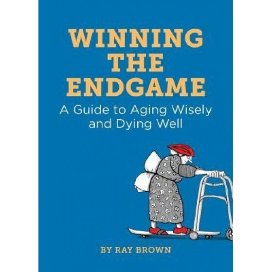 Winning the Endgame: A Guide to Aging Wisely and Dying Well - Ray Brown (Author)
