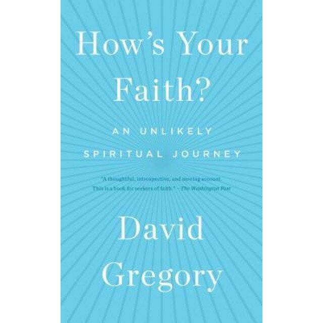 How's Your Faith?: An Unlikely Spiritual Journey, David Gregory (Author)