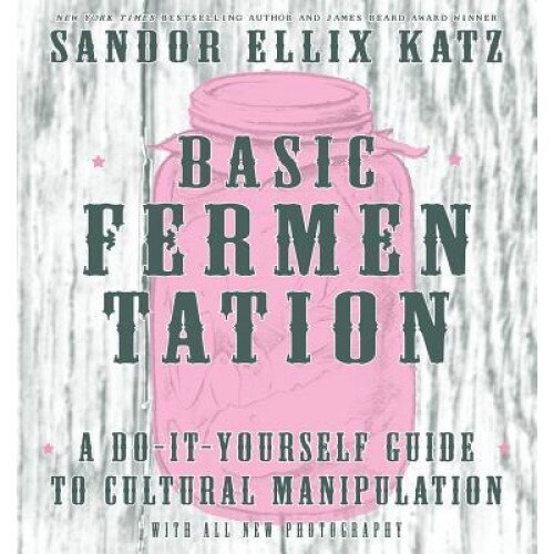 Basic Fermentation: A Do-It-Yourself Guide to Cultural Manipulation, Sandor Ellix Katz (Author)
