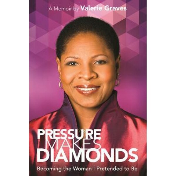 Pressure Makes Diamonds: Becoming the Woman I Pretended to Be, Valerie Graves (Author)