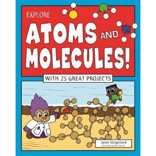 Explore Atoms and Molecules!: With 25 Great Projects, Janet Slingerland (Author)
