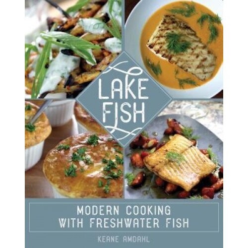 Lake Fish: Modern Cooking with Freshwater Fish, Keane Amdahl (Author)