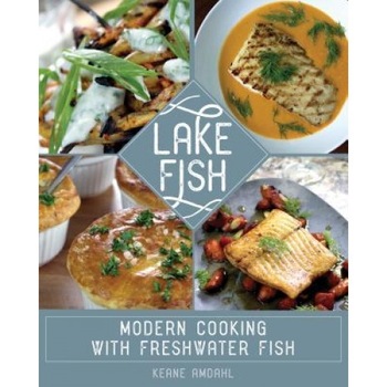 Lake Fish: Modern Cooking with Freshwater Fish, Keane Amdahl (Author) Lake Fish: Modern Cooking with Freshwater Fish, Keane Amdahl (Author)