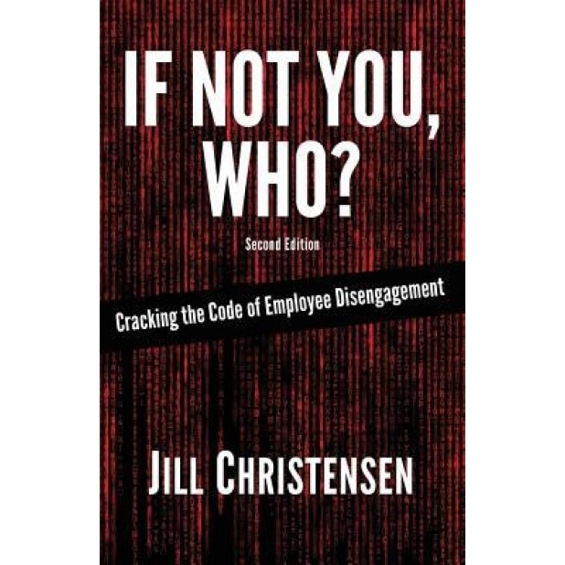 If Not You, Who? Cracking the Code of Employee Disengagement - Jill Christensen (Author)