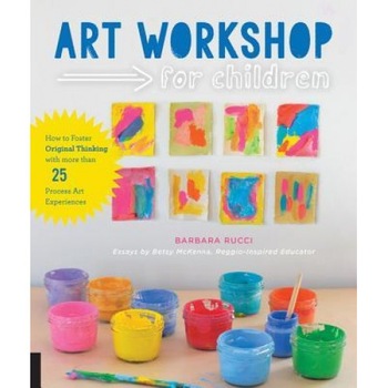 Art Workshop for Children: How to Foster Original Thinking with More Than 25 Process Art Experiences, Barbara Rucci (Author) Art Workshop for Children: How to Foster Original Thinking with More Than 25 Process Art Experiences, Barbara Rucci (Author)