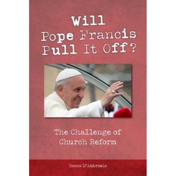 Will Pope Francis Pull It Off?: The Challenge of Church Reform, Rocco D'Ambrosio (Author) Will Pope Francis Pull It Off?: The Challenge of Church Reform, Rocco D'Ambrosio (Author)