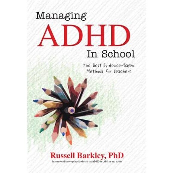 Managing ADHD in Schools: The Best Evidence-Based Methods for Teachers, Russell A. Barkley (Author)
