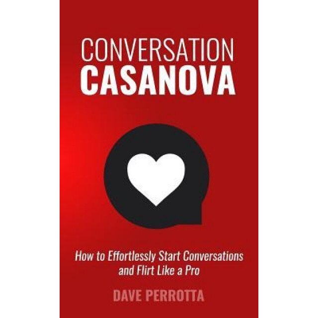 Conversation Casanova: How to Effortlessly Start Conversations and Flirt Like a Pro, Dave Perrotta (Author)