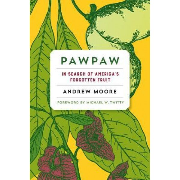 Pawpaw: In Search of America S Forgotten Fruit, Andrew Moore (Author)