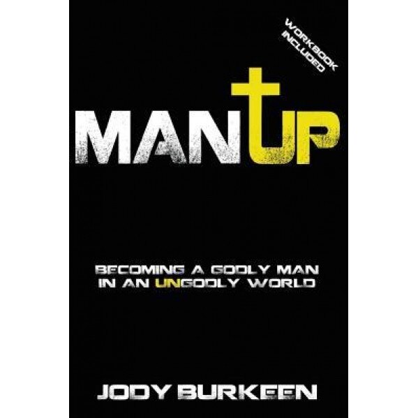 Man Up-Becoming a Godly Man in an Ungodly World, Jody Burkeen (Author)