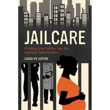 Jailcare: Finding the Safety Net for Women Behind Bars, Carolyn Sufrin (Author) Jailcare: Finding the Safety Net for Women Behind Bars, Carolyn Sufrin (Author)