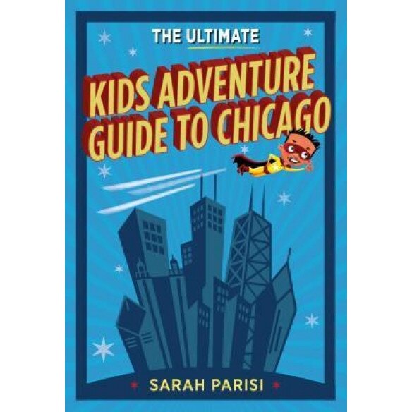 Ultimate Kids Adventure Guide to Chicago, Sarah Parisi (Author)