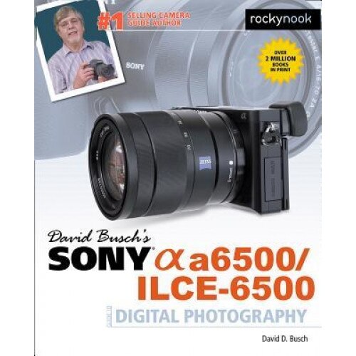 David Busch's Sony Alpha A6500/Ilce-6500 Guide to Digital Photography, David D. Busch (Author)
