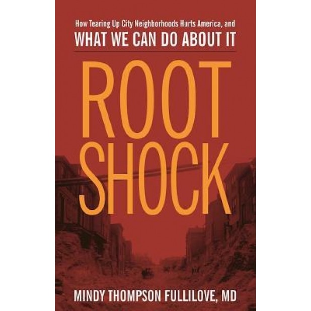 Root Shock: How Tearing Up City Neighborhoods Hurts America, and What We Can Do about It, Mindy Thompson Fullilove (Author)
