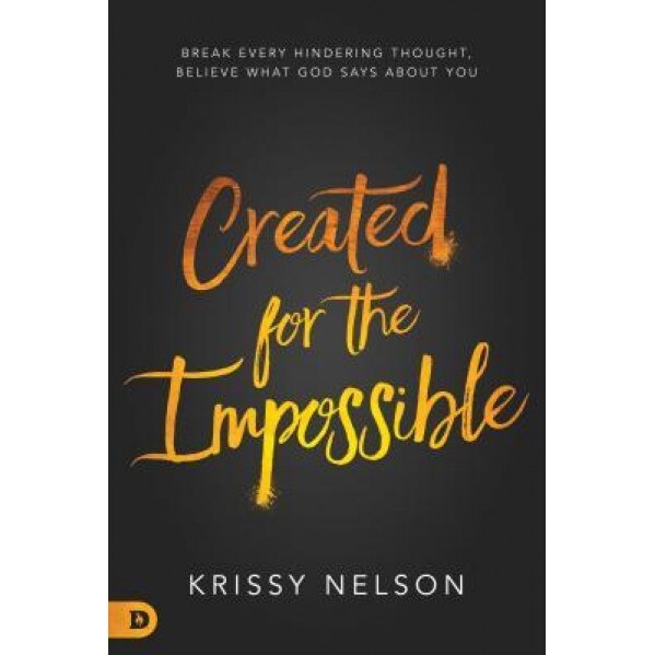 Created for the Impossible: Break Every Hindering Thought, Believe What God Says about You, Krissy Nelson (Author)