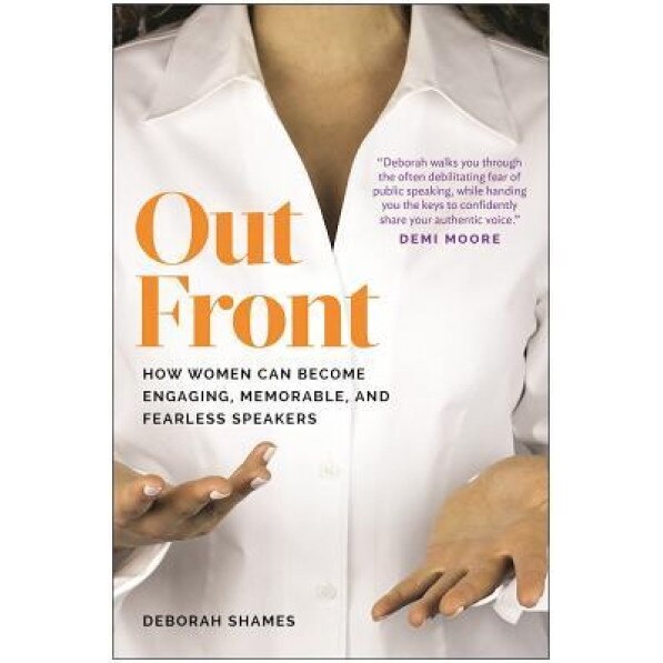 Out Front: How Women Can Become Engaging, Memorable, and Fearless Speakers - Deborah Shames (Author)