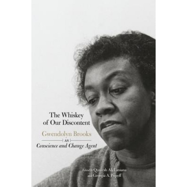 The Whiskey of Our Discontent: Gwendolyn Brooks as Conscience and Change Agent, Quraysh Ali Lansana (Editor)