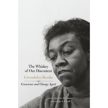 The Whiskey of Our Discontent: Gwendolyn Brooks as Conscience and Change Agent, Quraysh Ali Lansana (Editor) The Whiskey of Our Discontent: Gwendolyn Brooks as Conscience and Change Agent, Quraysh Ali Lansana (Editor)