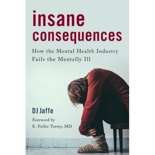 Insane Consequences: How the Mental Health Industry Fails the Mentally Ill - D. J. Jaffe (Author)