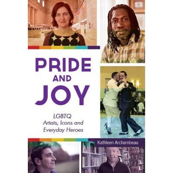 Pride & Joy: Lgbtq Artists, Icons and Everyday Heroes, Kathleen Archambeau (Author)