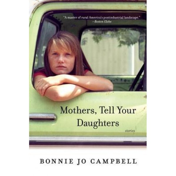 Mothers, Tell Your Daughters: Stories, Bonnie Jo Campbell (Author)