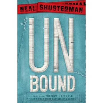 Unbound: Stories from the Unwind World, Neal Shusterman (Author) Unbound: Stories from the Unwind World, Neal Shusterman (Author)