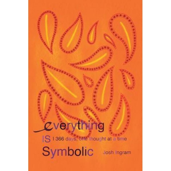 Everything Is Symbolic: 366 Days, One Thought at a Time, Josh Ingram (Author)