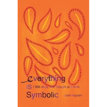 Everything Is Symbolic: 366 Days, One Thought at a Time, Josh Ingram (Author) Everything Is Symbolic: 366 Days, One Thought at a Time, Josh Ingram (Author)