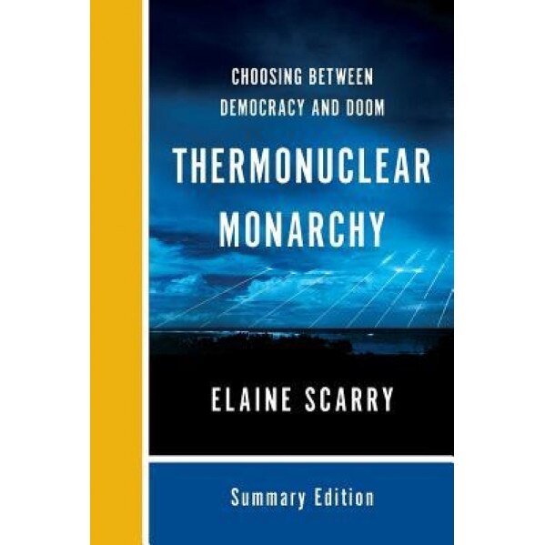 Thermonuclear Monarchy: Summary Edition, Elaine Scarry (Author)