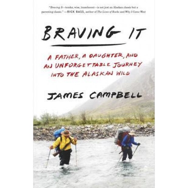 Braving It: A Father, a Daughter, and an Unforgettable Journey Into the Alaskan Wild, James Campbell (Author)