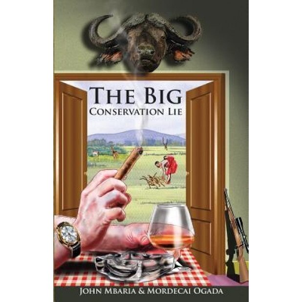 The Big Conservation Lie, John Mbaria (Author)