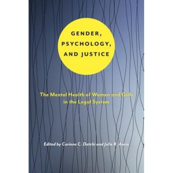 Gender, Psychology, and Justice: The Mental Health of Women and Girls in the Legal System - Corinne C. Datchi (Editor)