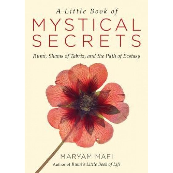 A Little Book of Mystical Secrets: Rumi, Shams of Tabriz, and the Path of Ecstasy, Maryam Mafi (Author)