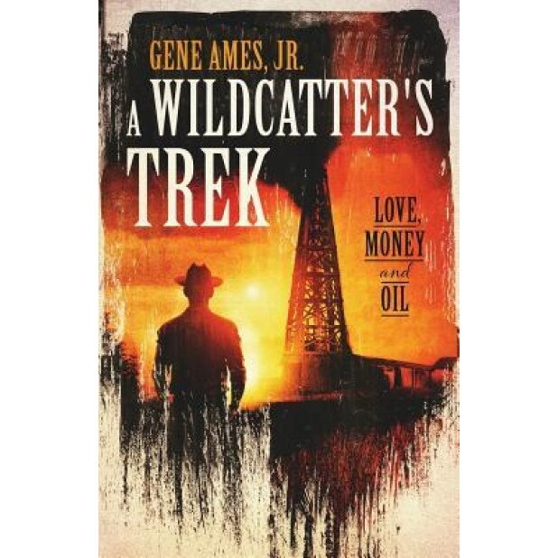 A Wildcatter's Trek: Love, Money and Oil, Gene Ames Jr (Author)