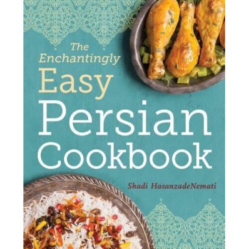 The Enchantingly Easy Persian Cookbook: 100 Simple Recipes for Beloved Persian Food Favorites, Shadi Hasanzadenemati (Author)