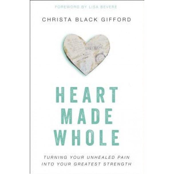 Heart Made Whole: Turning Your Unhealed Pain Into Your Greatest Strength, Christa Black Gifford (Author)