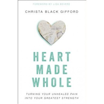 Heart Made Whole: Turning Your Unhealed Pain Into Your Greatest Strength, Christa Black Gifford (Author) Heart Made Whole: Turning Your Unhealed Pain Into Your Greatest Strength, Christa Black Gifford (Author)