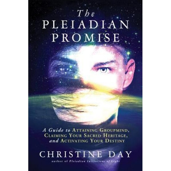 The Pleiadian Promise: A Guide to Attaining Groupmind, Claiming Your Sacred Heritage, and Activating Your Destiny - Christine Day (Author)