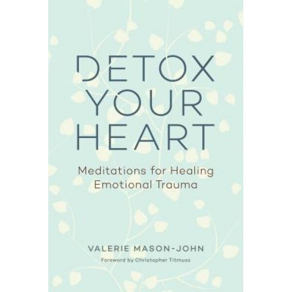 Detox Your Heart: Meditations for Healing Emotional Trauma, Valerie Mason-John (Author)