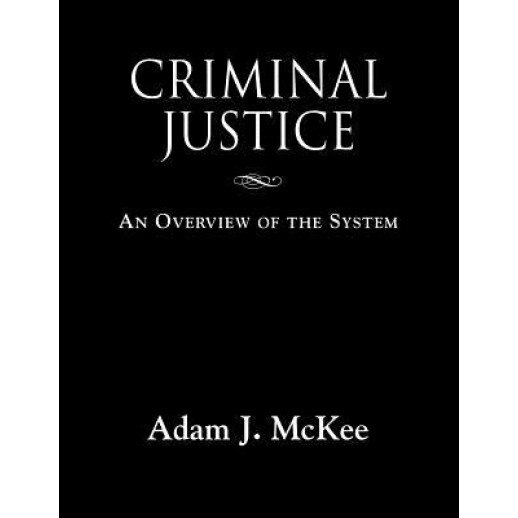 Criminal Justice: An Overview of the System, Adam J. McKee (Author)
