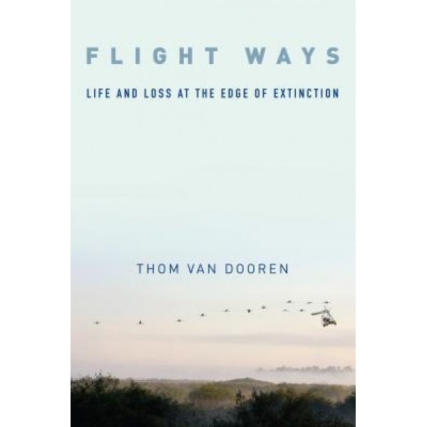 Flight Ways: Life and Loss at the Edge of Extinction, Thom Van Dooren (Author)