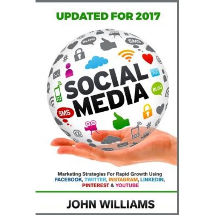 Social Media: Marketing Strategies for Rapid Growth Using: Facebook, Twitter, Instagram, Linkedin, Pinterest and Youtube, John Williams (Author)