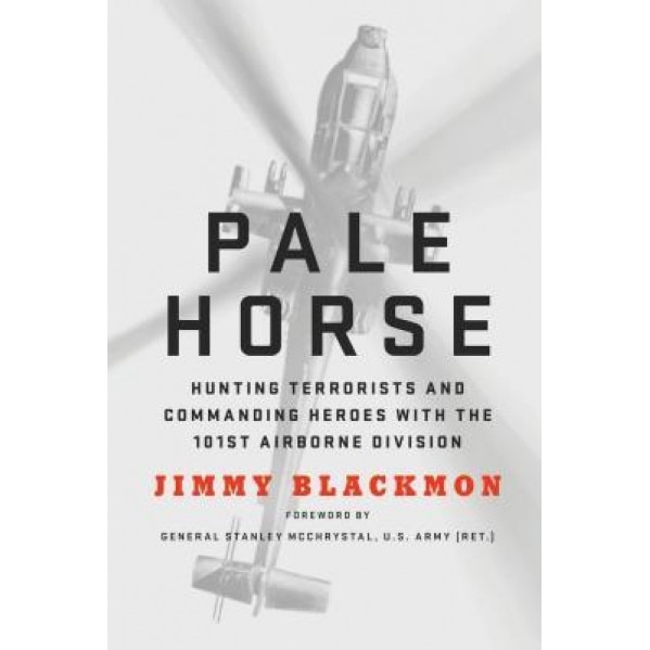 Pale Horse: Hunting Terrorists and Commanding Heroes with the 101st Airborne Division, Jimmy Blackmon (Author)