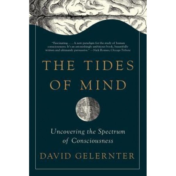 The Tides of Mind: Uncovering the Spectrum of Consciousness, David Gelernter (Author)