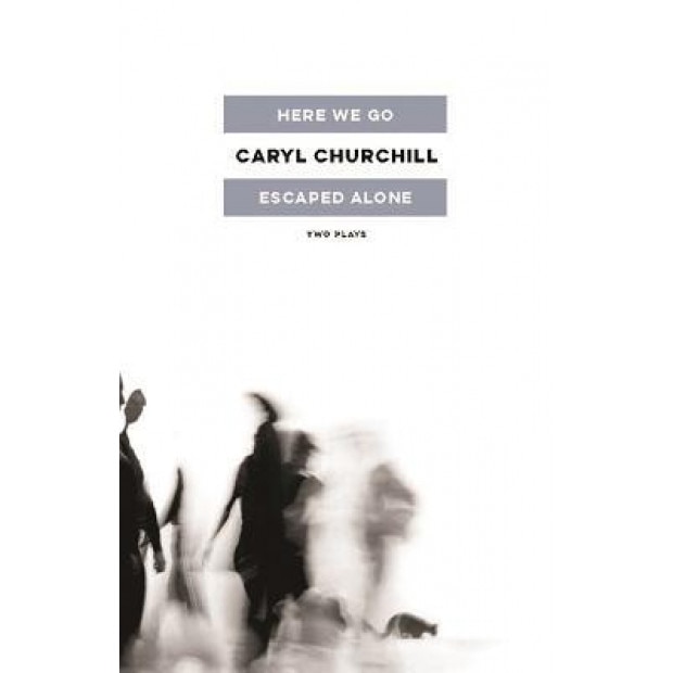 Here We Go / Escaped Alone: Two Plays, Caryl Churchill (Author)